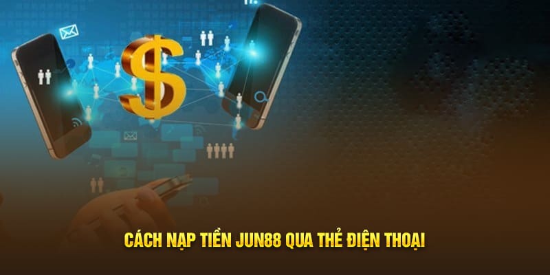 Cách nạp tiền Jun88 qua thẻ điện thoại