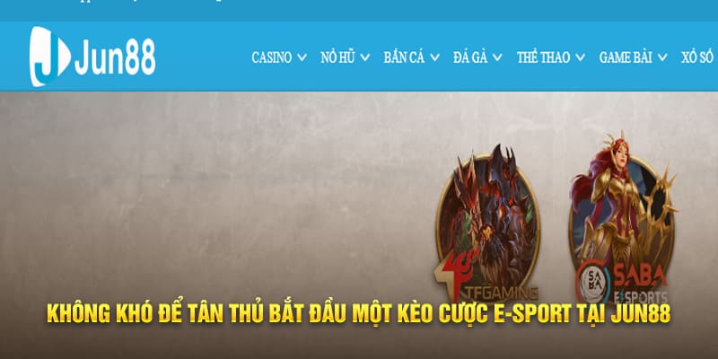 Không khó để tân thủ bắt đầu một kèo cược E-Sport tại Jun88